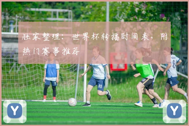 独家整理：世界杯转播时间表，附热门赛事推荐
