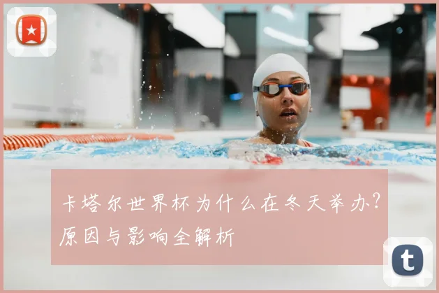 卡塔尔世界杯为什么在冬天举办？原因与影响全解析