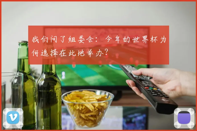 我们问了组委会：今年的世界杯为何选择在此地举办？