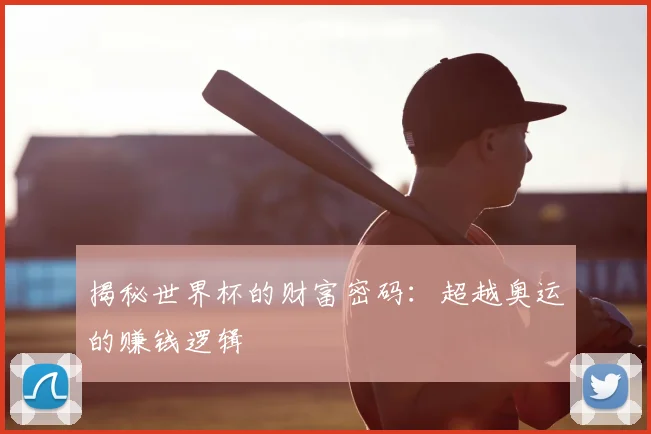 揭秘世界杯的财富密码：超越奥运的赚钱逻辑